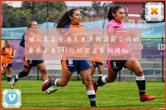 湖人是否会满足里夫斯顶薪合同的要求五年241亿的背后真相揭秘